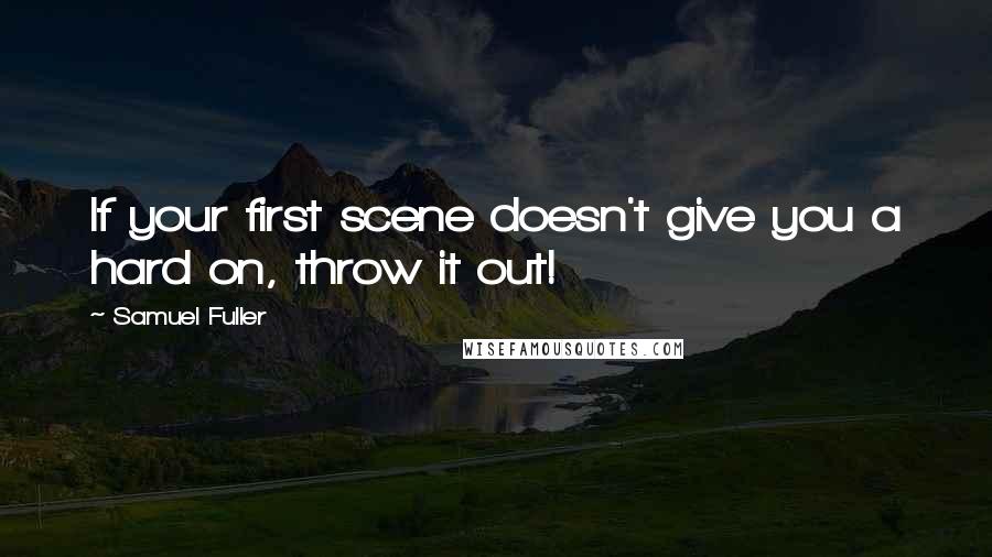 Samuel Fuller Quotes: If your first scene doesn't give you a hard on, throw it out!