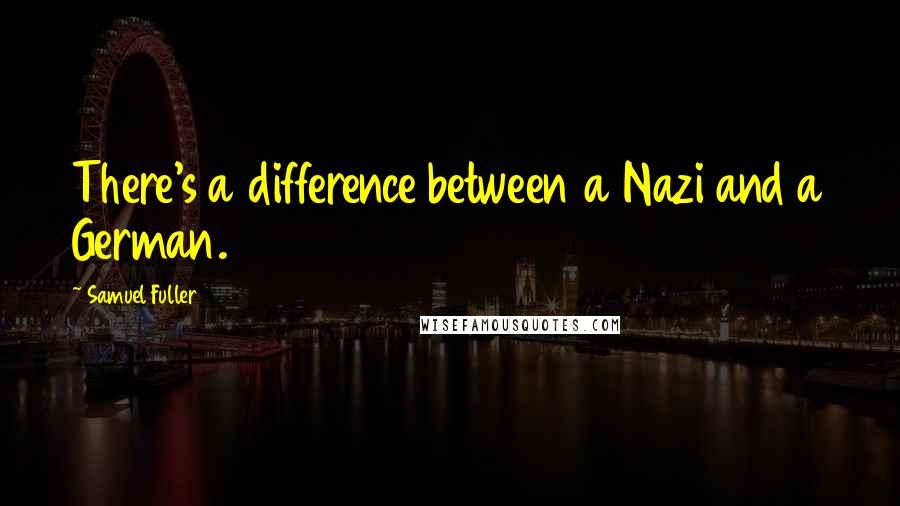 Samuel Fuller Quotes: There's a difference between a Nazi and a German.