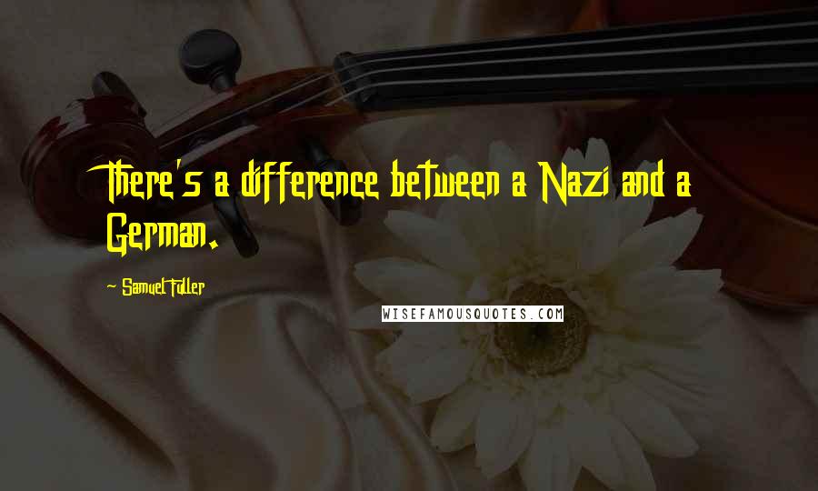 Samuel Fuller Quotes: There's a difference between a Nazi and a German.