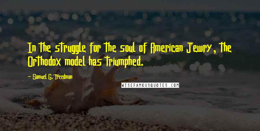 Samuel G. Freedman Quotes: In the struggle for the soul of American Jewry, the Orthodox model has triumphed.