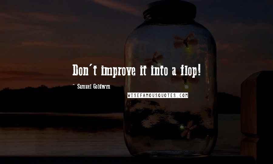 Samuel Goldwyn Quotes: Don't improve it into a flop!