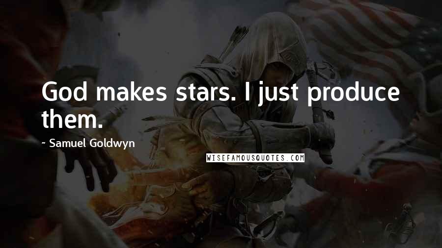 Samuel Goldwyn Quotes: God makes stars. I just produce them.