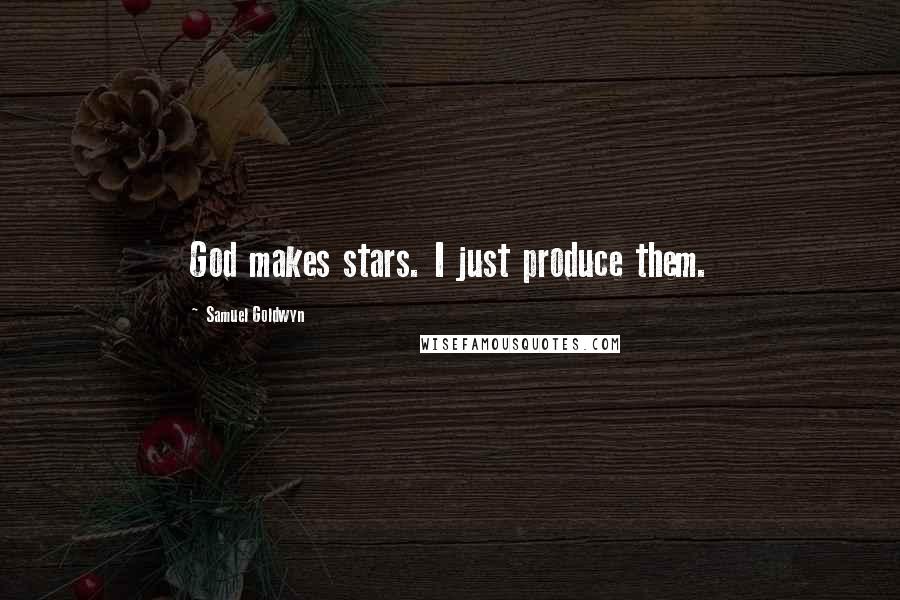 Samuel Goldwyn Quotes: God makes stars. I just produce them.