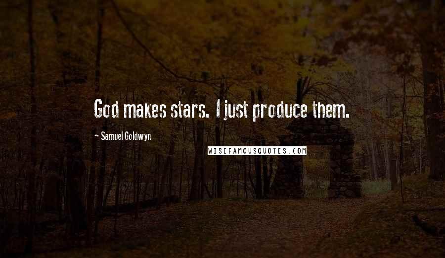 Samuel Goldwyn Quotes: God makes stars. I just produce them.