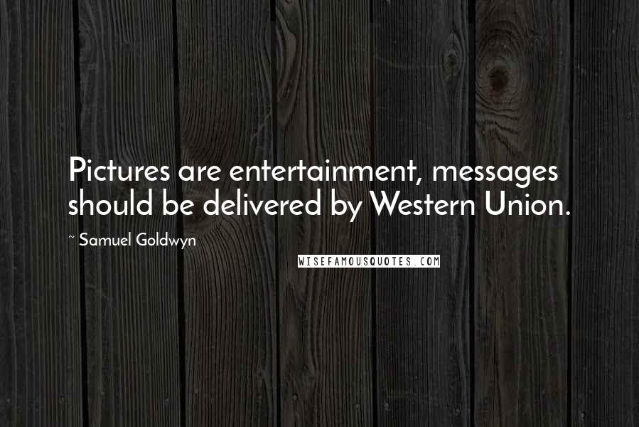 Samuel Goldwyn Quotes: Pictures are entertainment, messages should be delivered by Western Union.