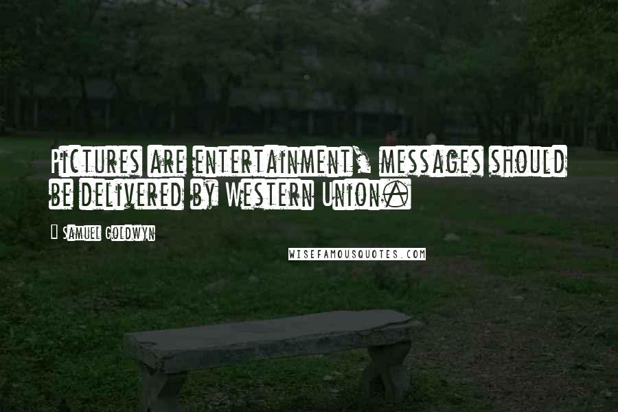 Samuel Goldwyn Quotes: Pictures are entertainment, messages should be delivered by Western Union.