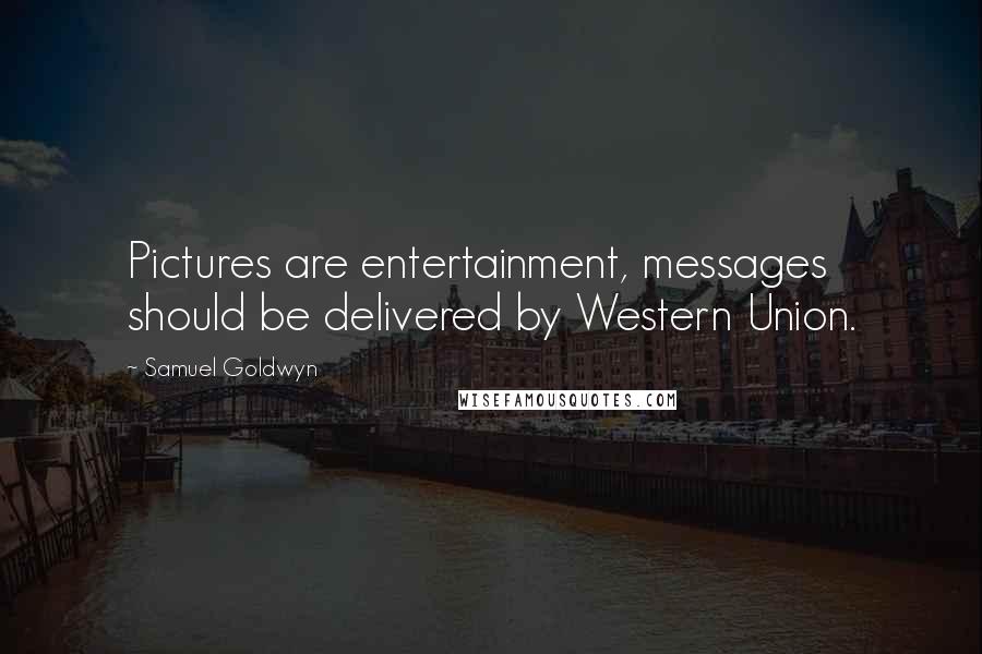 Samuel Goldwyn Quotes: Pictures are entertainment, messages should be delivered by Western Union.