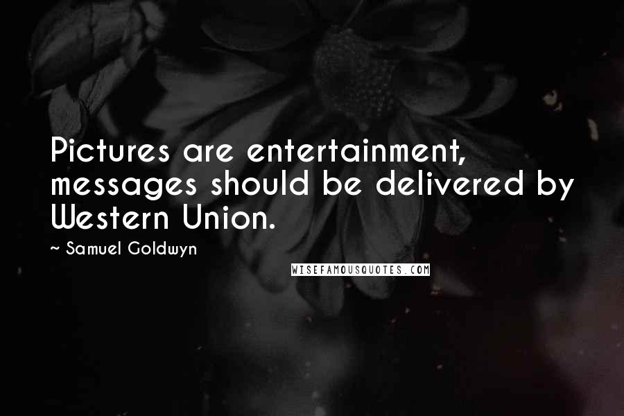 Samuel Goldwyn Quotes: Pictures are entertainment, messages should be delivered by Western Union.