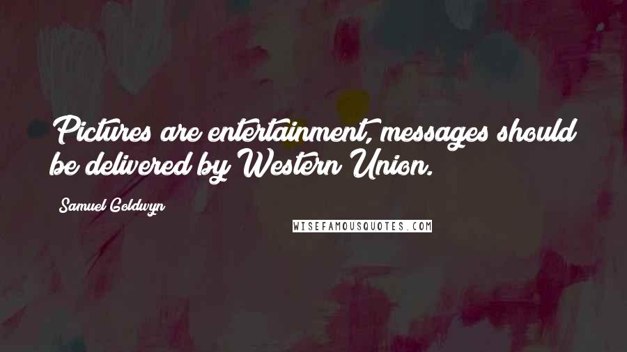 Samuel Goldwyn Quotes: Pictures are entertainment, messages should be delivered by Western Union.