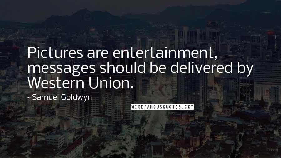 Samuel Goldwyn Quotes: Pictures are entertainment, messages should be delivered by Western Union.
