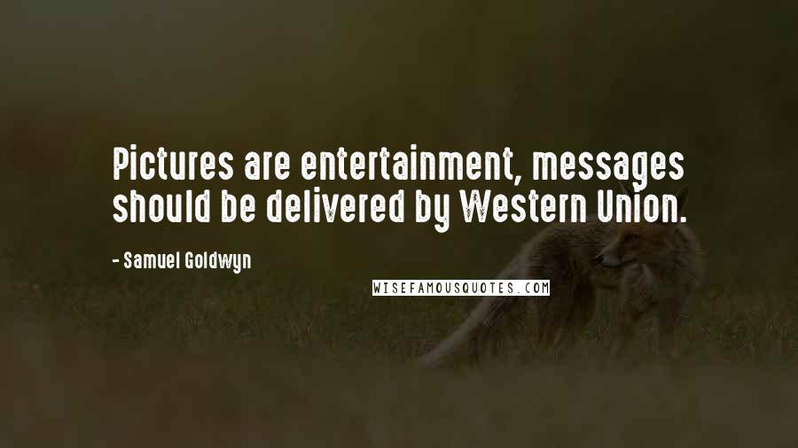 Samuel Goldwyn Quotes: Pictures are entertainment, messages should be delivered by Western Union.