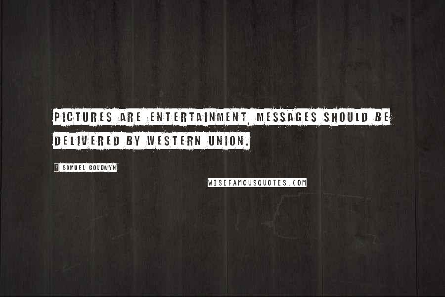 Samuel Goldwyn Quotes: Pictures are entertainment, messages should be delivered by Western Union.