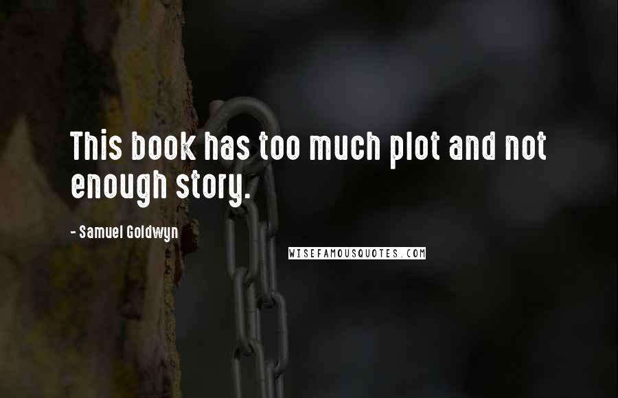 Samuel Goldwyn Quotes: This book has too much plot and not enough story.