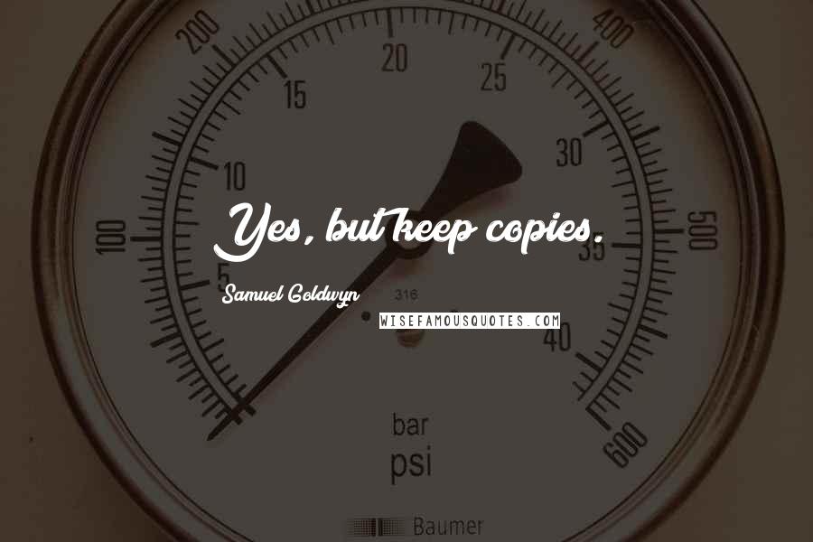 Samuel Goldwyn Quotes: Yes, but keep copies.