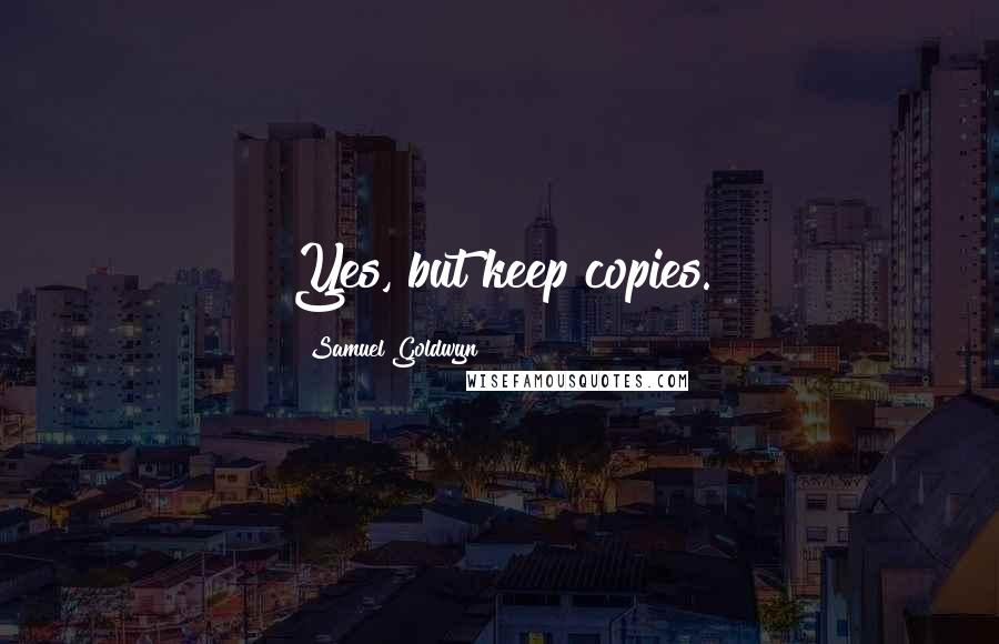 Samuel Goldwyn Quotes: Yes, but keep copies.