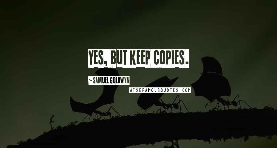 Samuel Goldwyn Quotes: Yes, but keep copies.