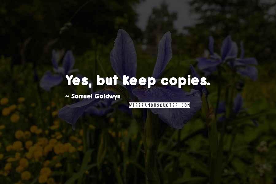 Samuel Goldwyn Quotes: Yes, but keep copies.