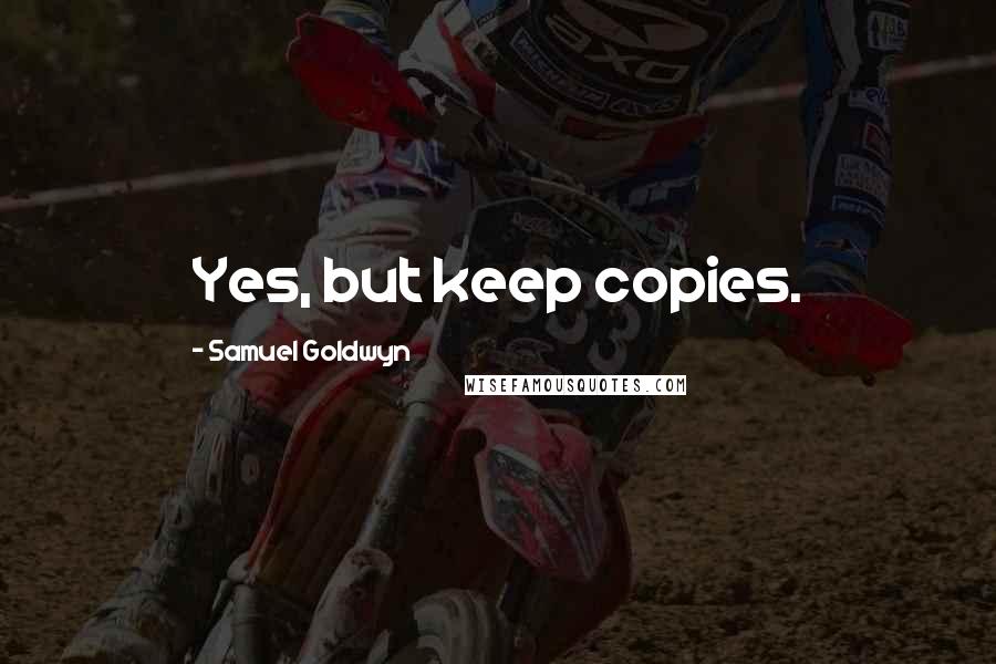 Samuel Goldwyn Quotes: Yes, but keep copies.