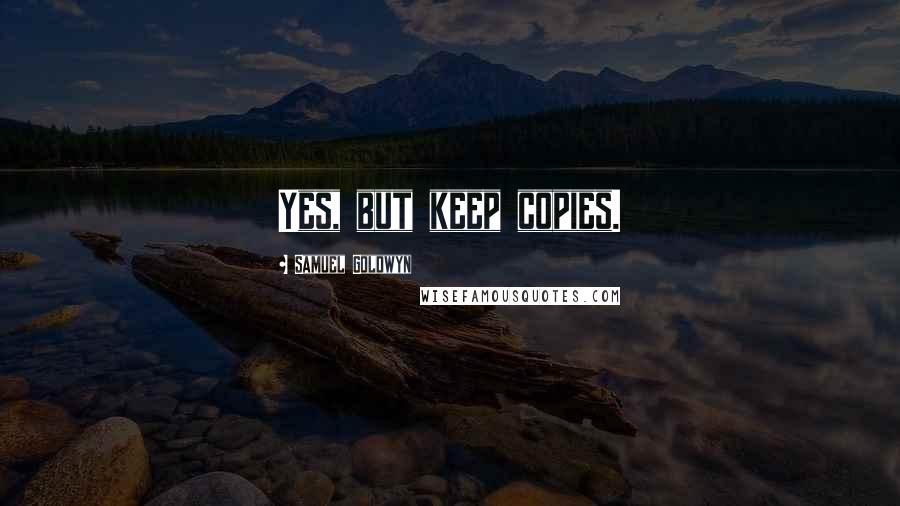 Samuel Goldwyn Quotes: Yes, but keep copies.