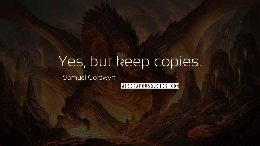 Samuel Goldwyn Quotes: Yes, but keep copies.