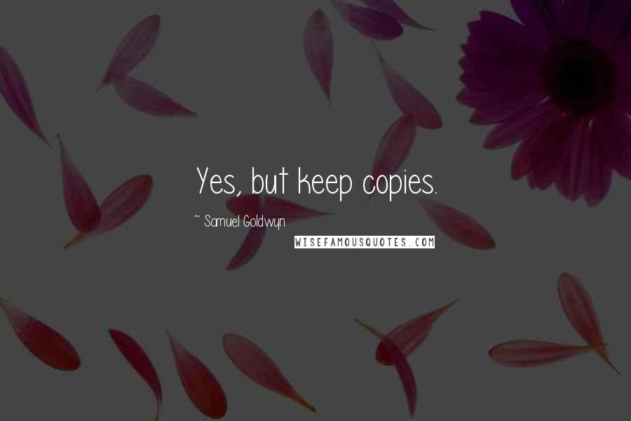 Samuel Goldwyn Quotes: Yes, but keep copies.