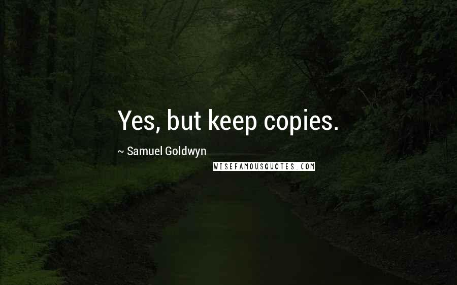 Samuel Goldwyn Quotes: Yes, but keep copies.