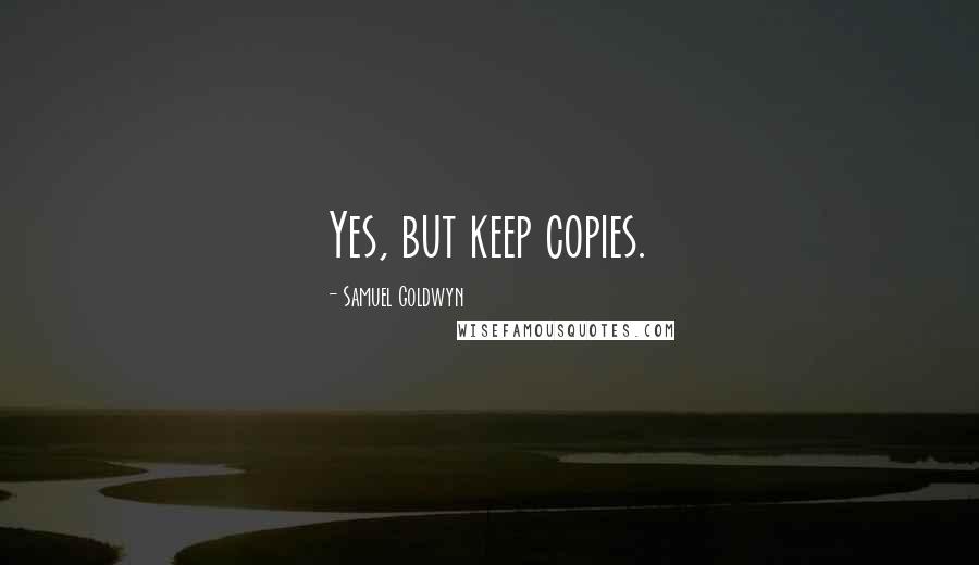 Samuel Goldwyn Quotes: Yes, but keep copies.