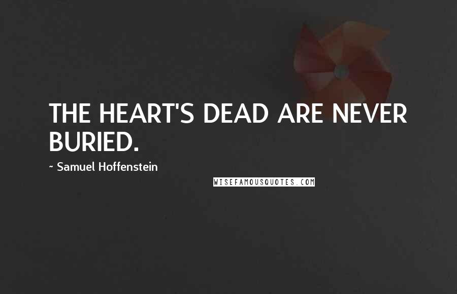 Samuel Hoffenstein Quotes: THE HEART'S DEAD ARE NEVER BURIED.
