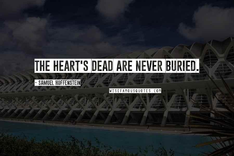 Samuel Hoffenstein Quotes: THE HEART'S DEAD ARE NEVER BURIED.