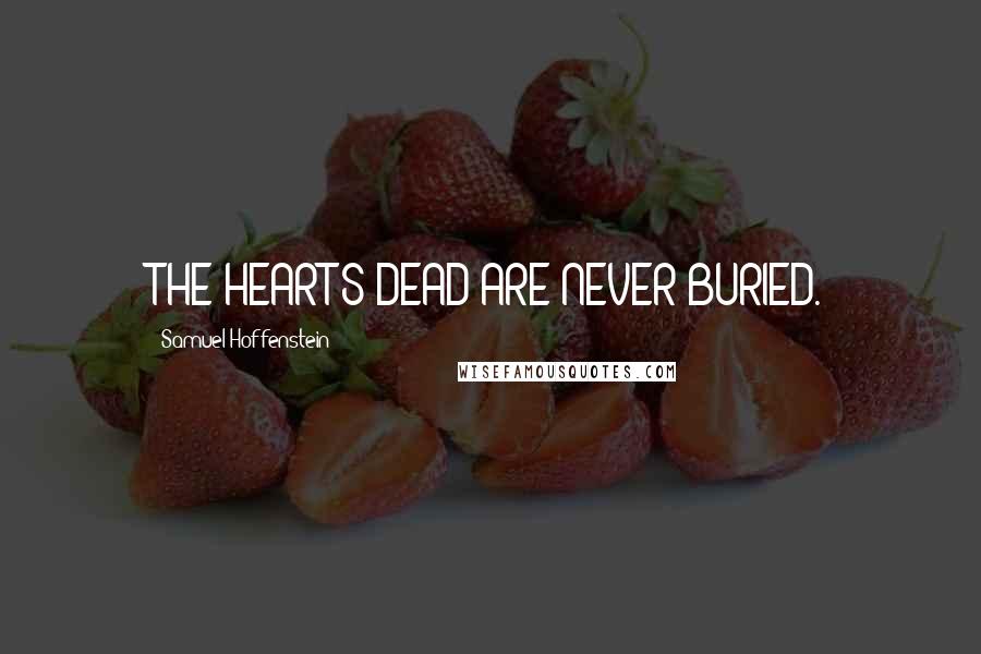Samuel Hoffenstein Quotes: THE HEART'S DEAD ARE NEVER BURIED.