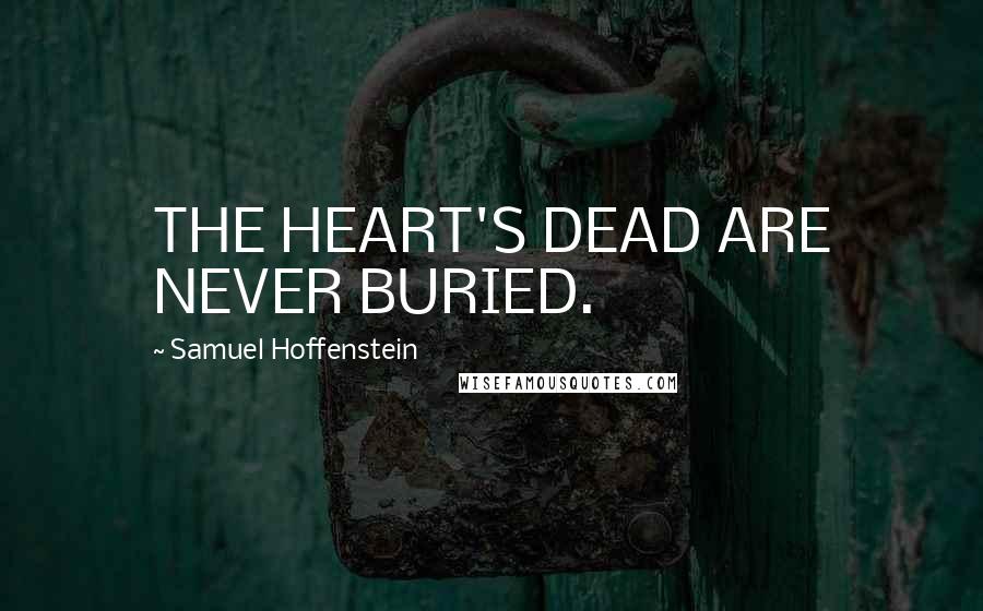 Samuel Hoffenstein Quotes: THE HEART'S DEAD ARE NEVER BURIED.