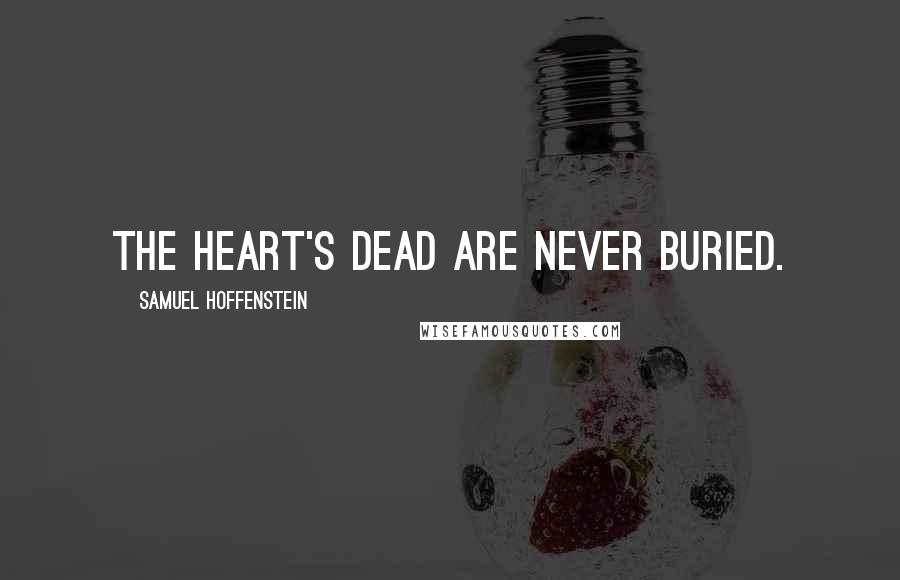 Samuel Hoffenstein Quotes: THE HEART'S DEAD ARE NEVER BURIED.