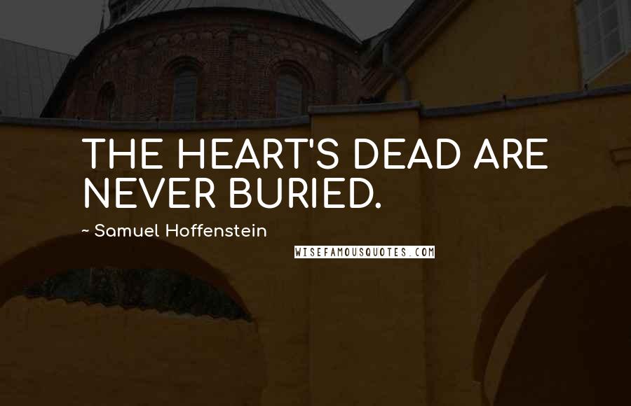 Samuel Hoffenstein Quotes: THE HEART'S DEAD ARE NEVER BURIED.