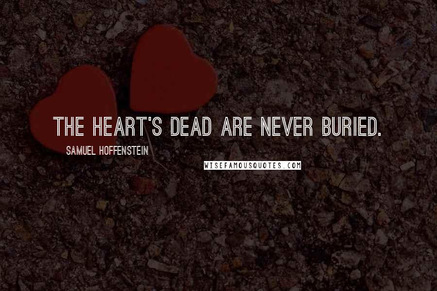 Samuel Hoffenstein Quotes: THE HEART'S DEAD ARE NEVER BURIED.