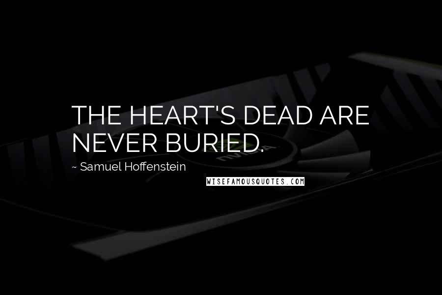 Samuel Hoffenstein Quotes: THE HEART'S DEAD ARE NEVER BURIED.