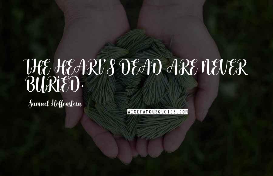 Samuel Hoffenstein Quotes: THE HEART'S DEAD ARE NEVER BURIED.