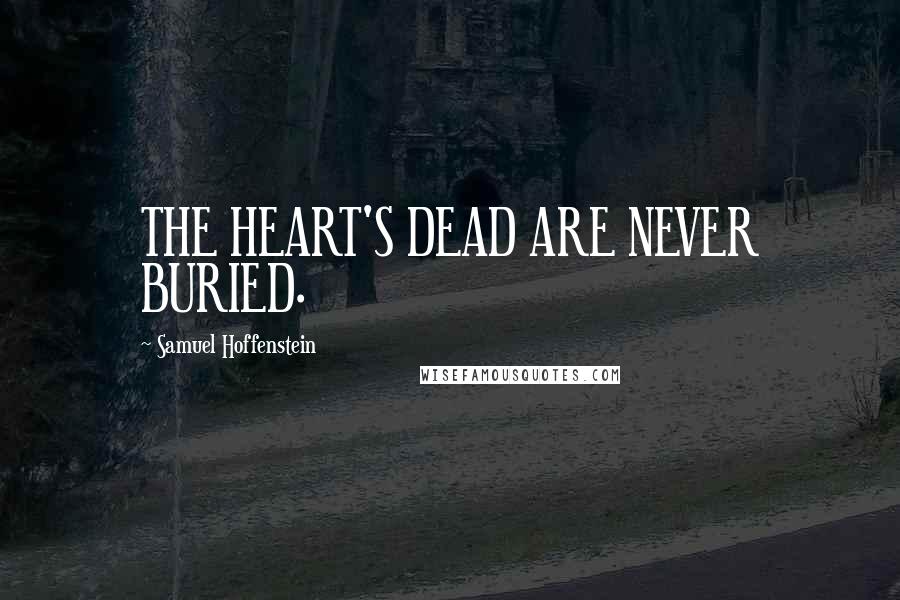 Samuel Hoffenstein Quotes: THE HEART'S DEAD ARE NEVER BURIED.