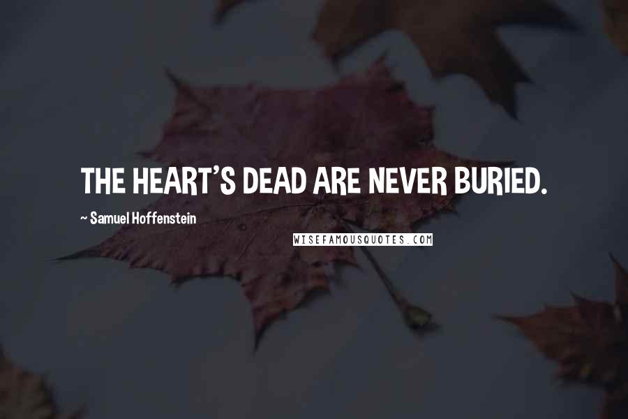 Samuel Hoffenstein Quotes: THE HEART'S DEAD ARE NEVER BURIED.