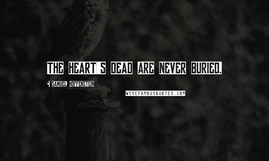 Samuel Hoffenstein Quotes: THE HEART'S DEAD ARE NEVER BURIED.