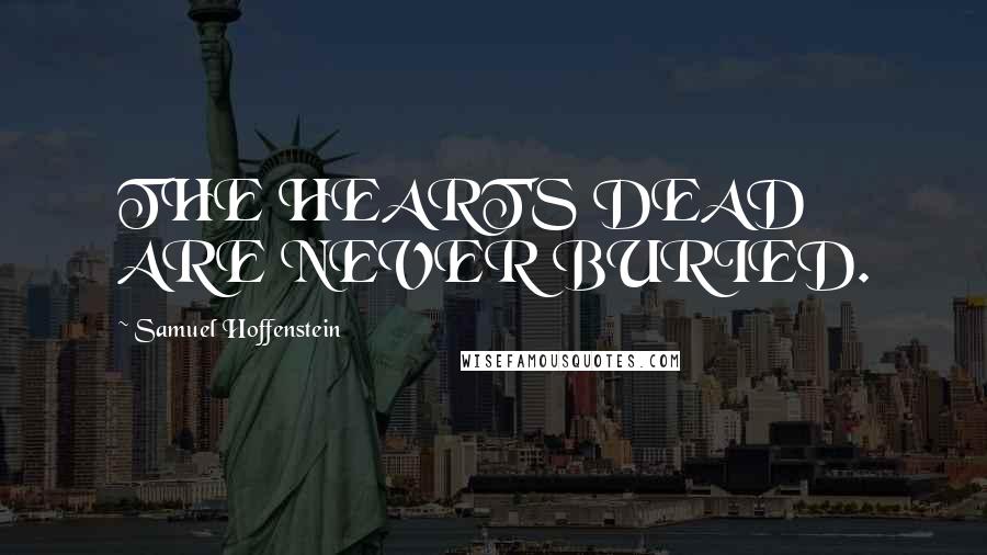Samuel Hoffenstein Quotes: THE HEART'S DEAD ARE NEVER BURIED.