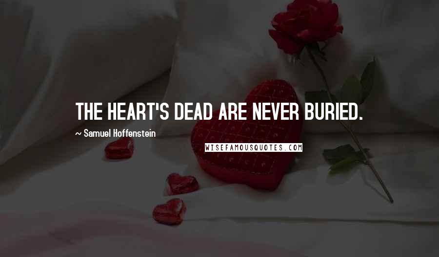 Samuel Hoffenstein Quotes: THE HEART'S DEAD ARE NEVER BURIED.
