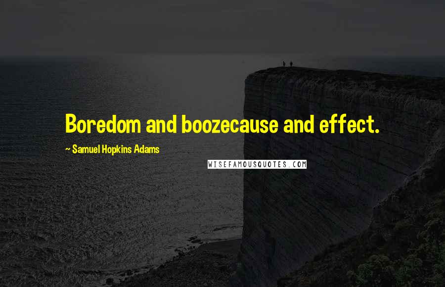 Samuel Hopkins Adams Quotes: Boredom and boozecause and effect.