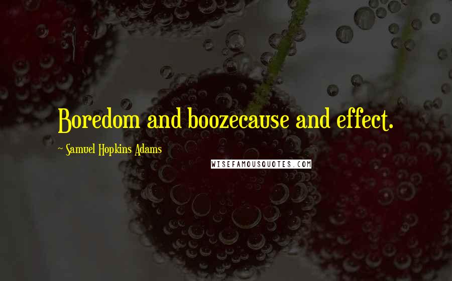 Samuel Hopkins Adams Quotes: Boredom and boozecause and effect.