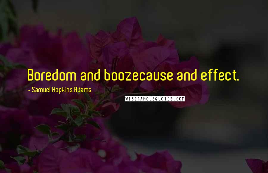 Samuel Hopkins Adams Quotes: Boredom and boozecause and effect.