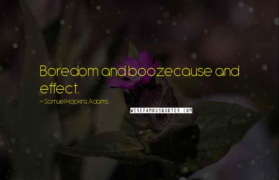 Samuel Hopkins Adams Quotes: Boredom and boozecause and effect.