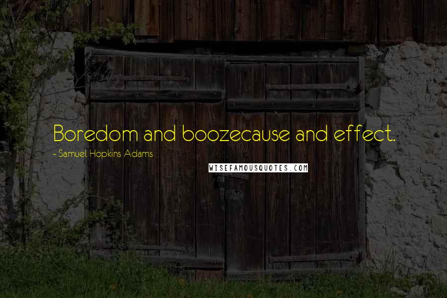 Samuel Hopkins Adams Quotes: Boredom and boozecause and effect.