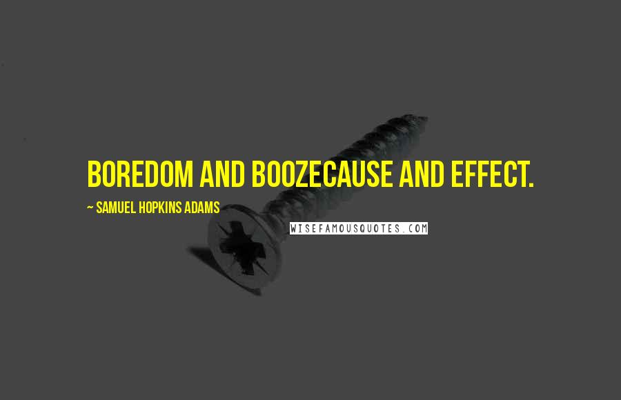 Samuel Hopkins Adams Quotes: Boredom and boozecause and effect.