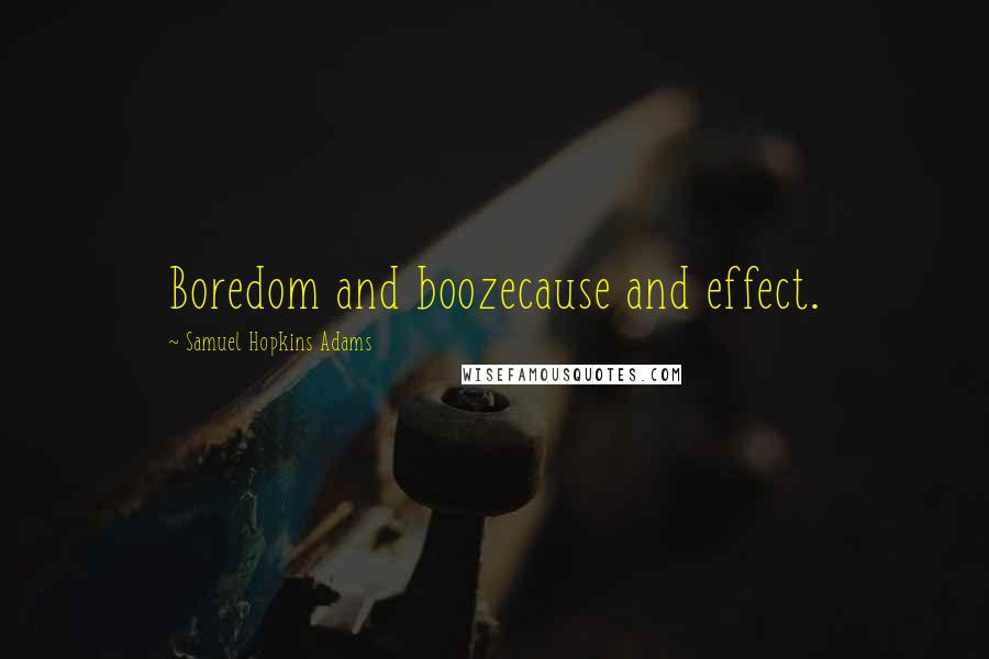 Samuel Hopkins Adams Quotes: Boredom and boozecause and effect.