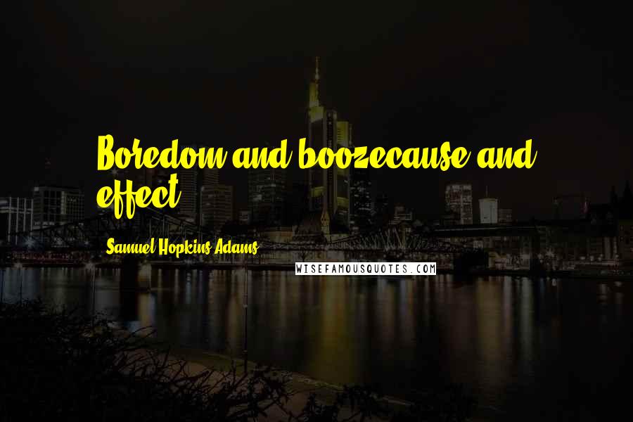 Samuel Hopkins Adams Quotes: Boredom and boozecause and effect.