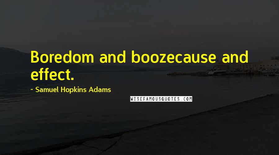 Samuel Hopkins Adams Quotes: Boredom and boozecause and effect.